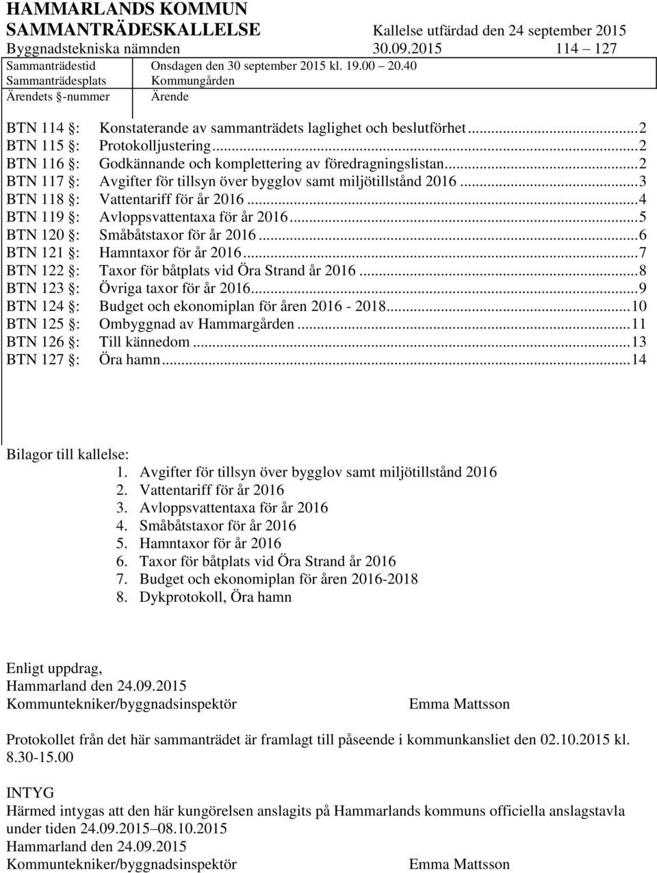 .. 2 BTN 115 : Protokolljustering... 2 BTN 116 : Godkännande och komplettering av föredragningslistan... 2 BTN 117 : Avgifter för tillsyn över bygglov samt miljötillstånd 2016.