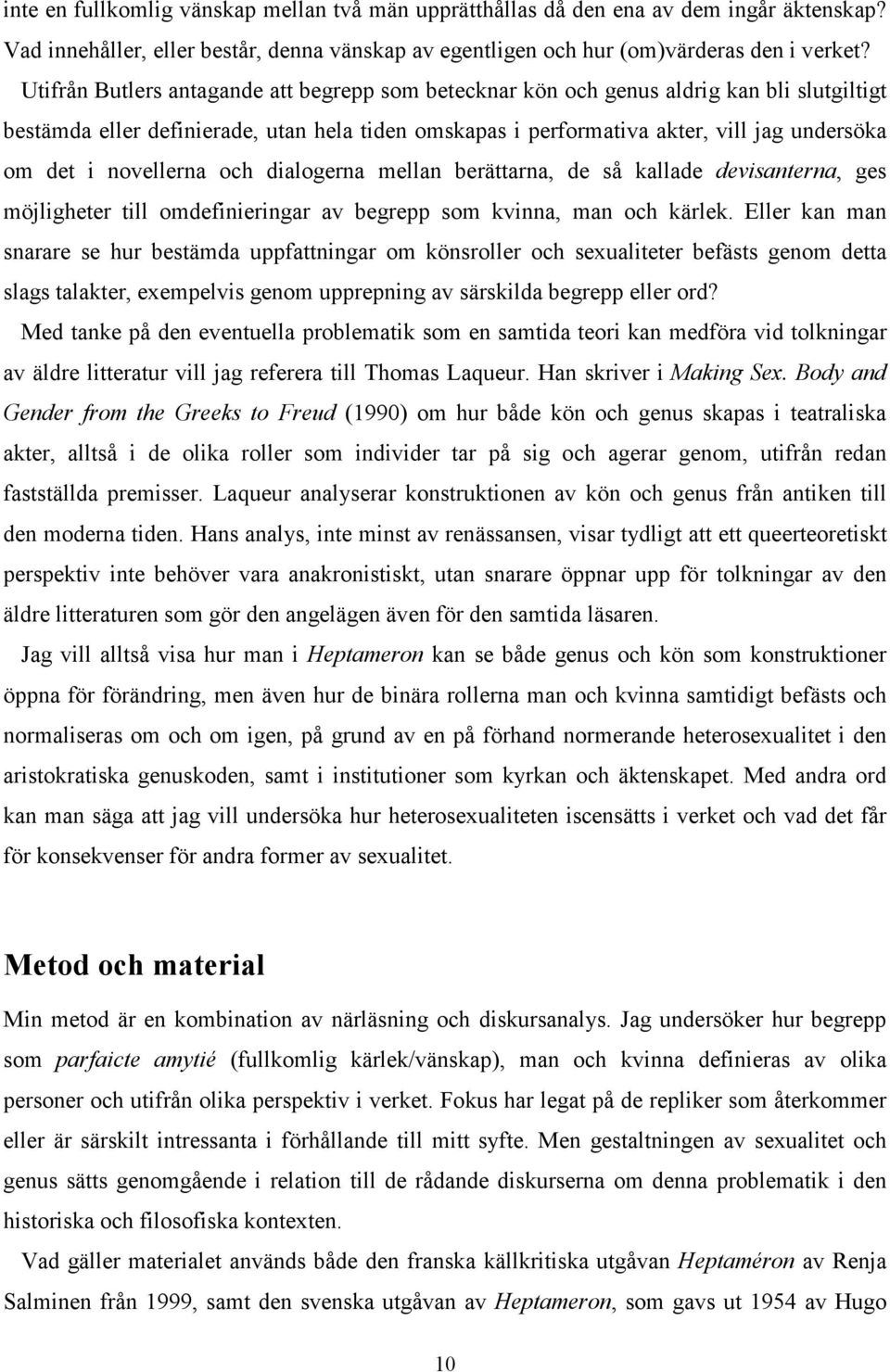 novellerna och dialogerna mellan berättarna, de så kallade devisanterna, ges möjligheter till omdefinieringar av begrepp som kvinna, man och kärlek.