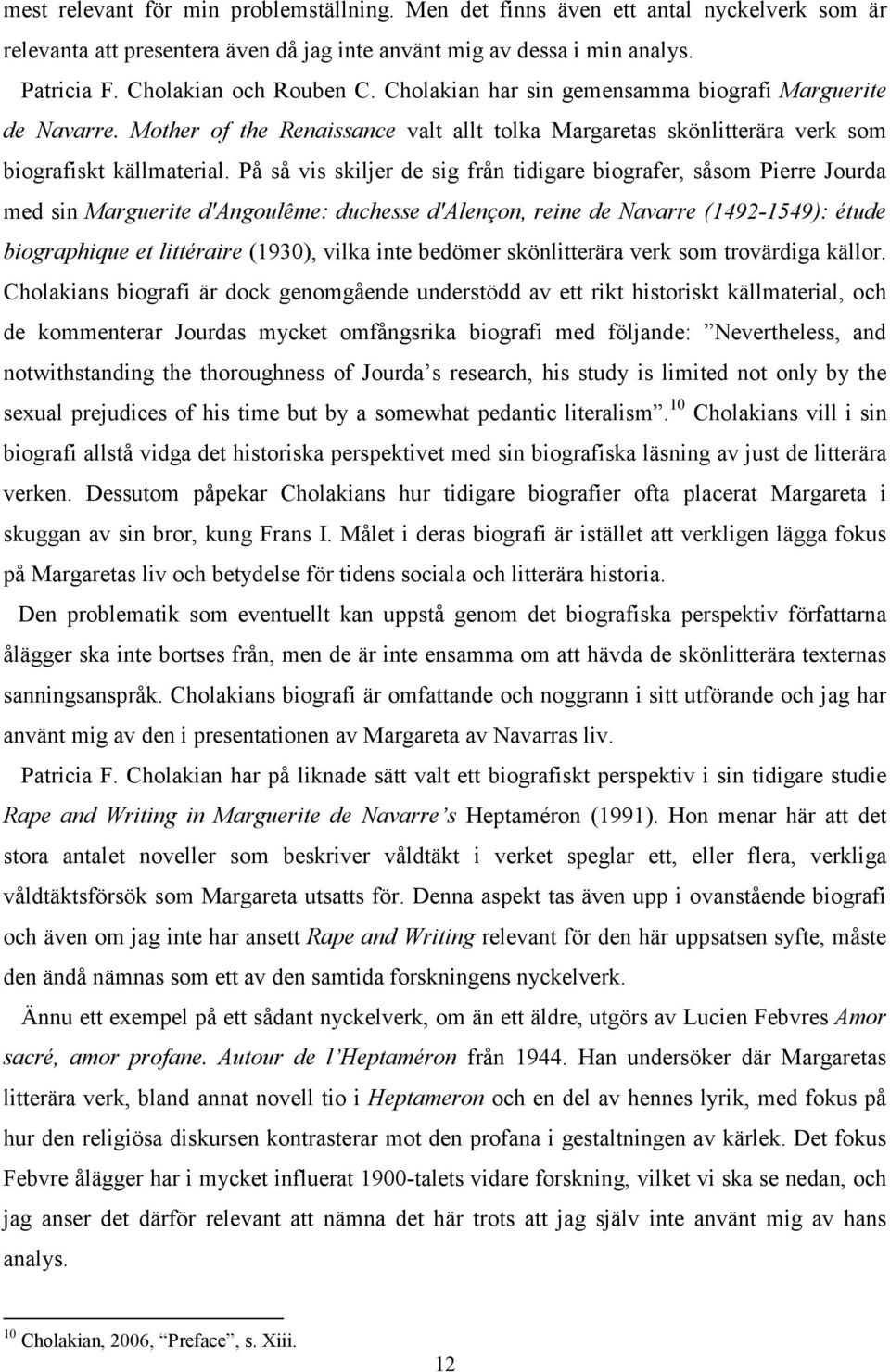 På så vis skiljer de sig från tidigare biografer, såsom Pierre Jourda med sin Marguerite d'angoulême: duchesse d'alençon, reine de Navarre (1492-1549): étude biographique et littéraire (1930), vilka
