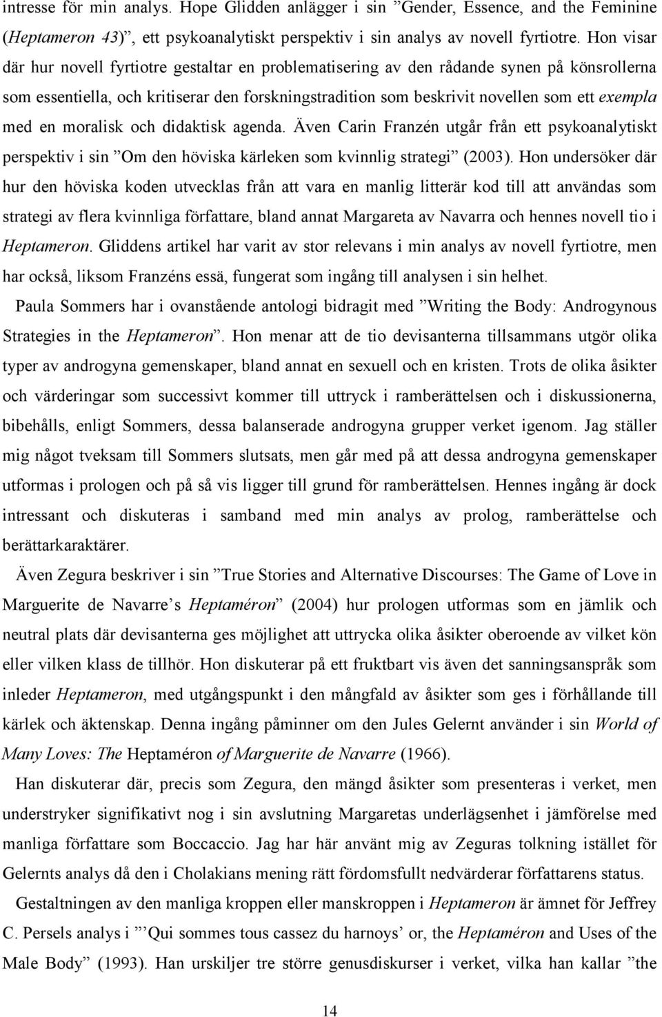 med en moralisk och didaktisk agenda. Även Carin Franzén utgår från ett psykoanalytiskt perspektiv i sin Om den höviska kärleken som kvinnlig strategi (2003).
