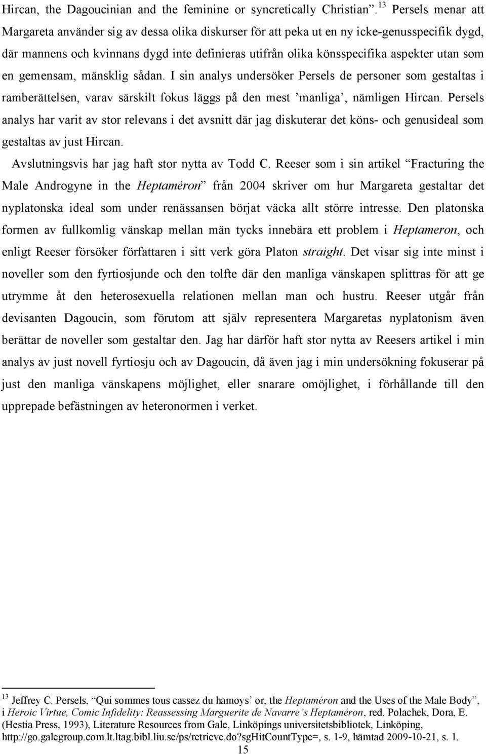 utan som en gemensam, mänsklig sådan. I sin analys undersöker Persels de personer som gestaltas i ramberättelsen, varav särskilt fokus läggs på den mest manliga, nämligen Hircan.