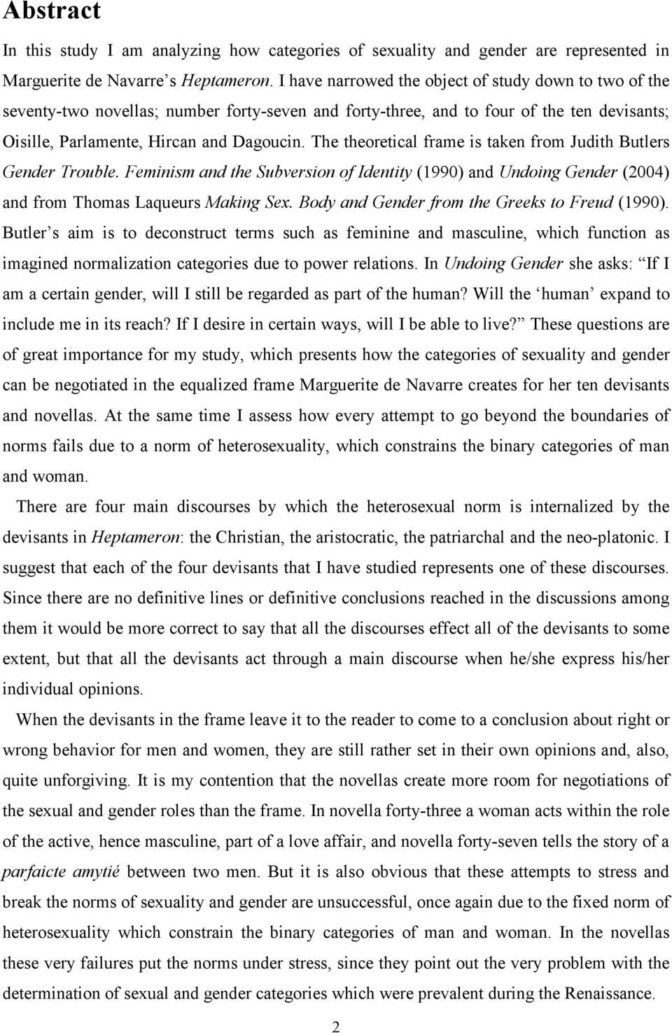 The theoretical frame is taken from Judith Butlers Gender Trouble. Feminism and the Subversion of Identity (1990) and Undoing Gender (2004) and from Thomas Laqueurs Making Sex.