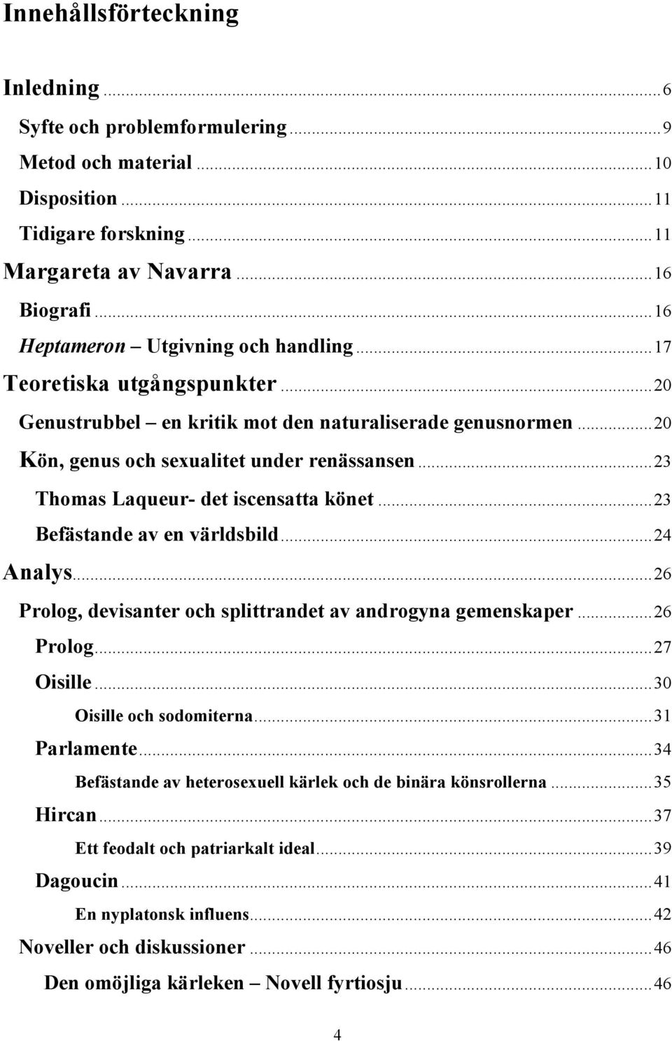 .. 23 Thomas Laqueur- det iscensatta könet... 23 Befästande av en världsbild... 24 Analys... 26 Prolog, devisanter och splittrandet av androgyna gemenskaper... 26 Prolog... 27 Oisille.