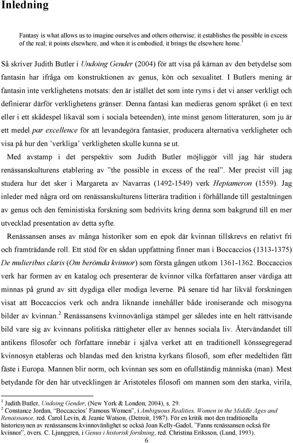 I Butlers mening är fantasin inte verklighetens motsats: den är istället det som inte ryms i det vi anser verkligt och definierar därför verklighetens gränser.