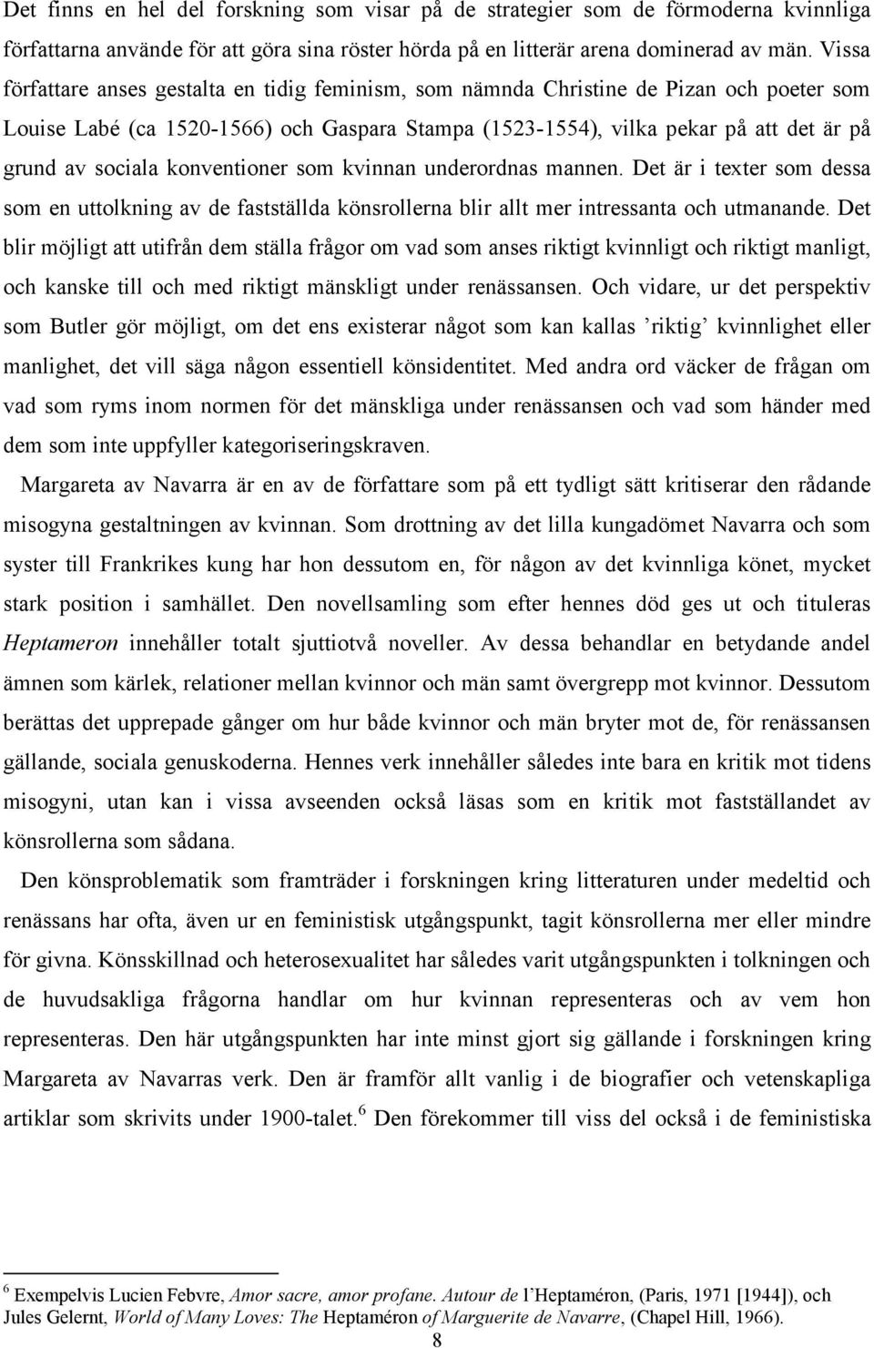 sociala konventioner som kvinnan underordnas mannen. Det är i texter som dessa som en uttolkning av de fastställda könsrollerna blir allt mer intressanta och utmanande.