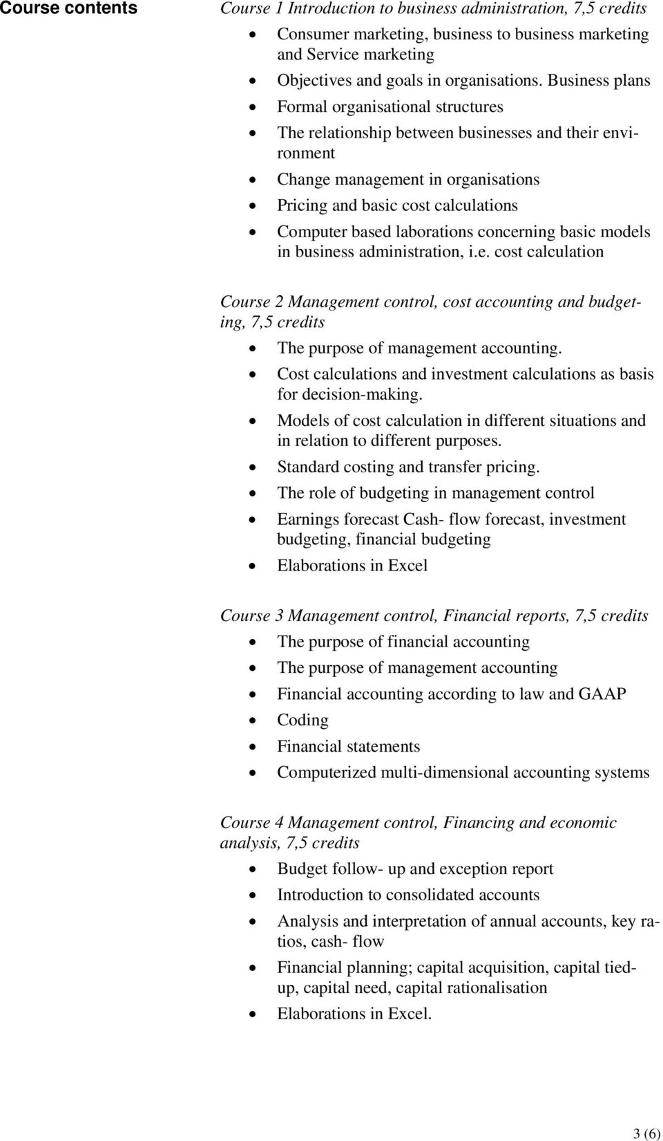 laborations concerning basic models in business administration, i.e. cost calculation Course 2 Management control, cost accounting and budgeting, 7,5 credits The purpose of management accounting.