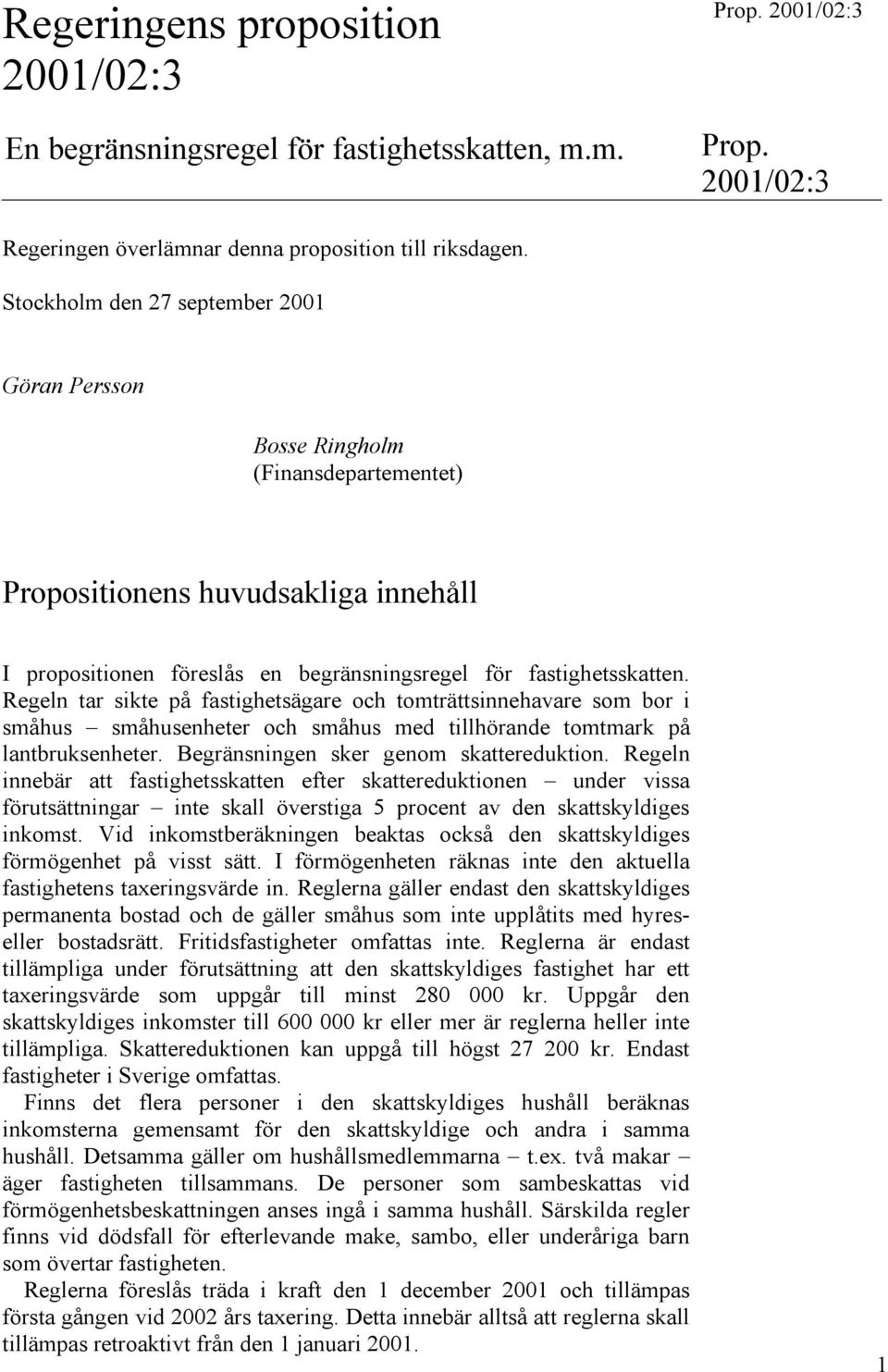 Regeln tar sikte på fastighetsägare och tomträttsinnehavare som bor i småhus småhusenheter och småhus med tillhörande tomtmark på lantbruksenheter. Begränsningen sker genom skattereduktion.