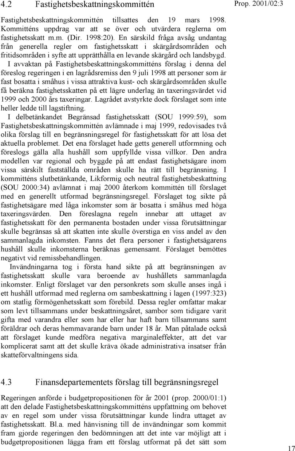 I avvaktan på Fastighetsbeskattningskommitténs förslag i denna del föreslog regeringen i en lagrådsremiss den 9 juli 1998 att personer som är fast bosatta i småhus i vissa attraktiva kust- och