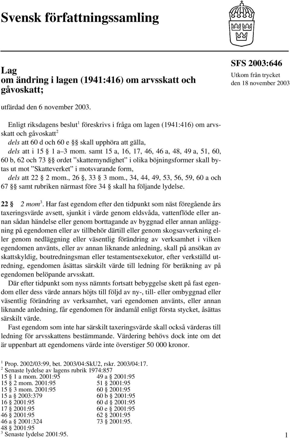 samt 15 a, 16, 17, 46, 46 a, 48, 49 a, 51, 60, 60 b, 62 och 73 ordet skattemyndighet i olika böjningsformer skall bytas ut mot Skatteverket i motsvarande form, dels att 22 2 mom., 26, 33 3 mom.