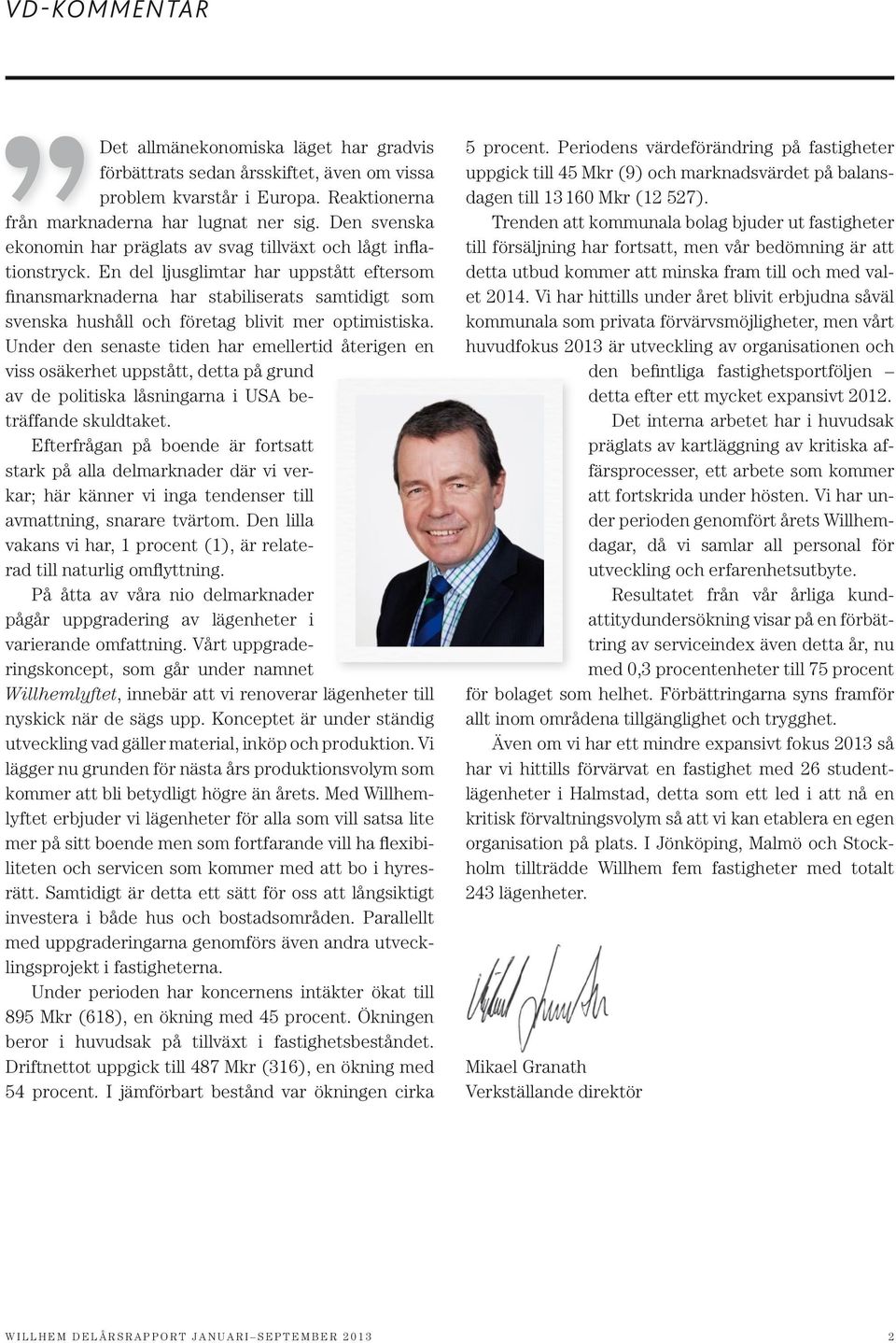 en del ljusglimtar har uppstått eftersom finansmarknaderna har stabiliserats samtidigt som svenska hushåll och företag blivit mer optimistiska.