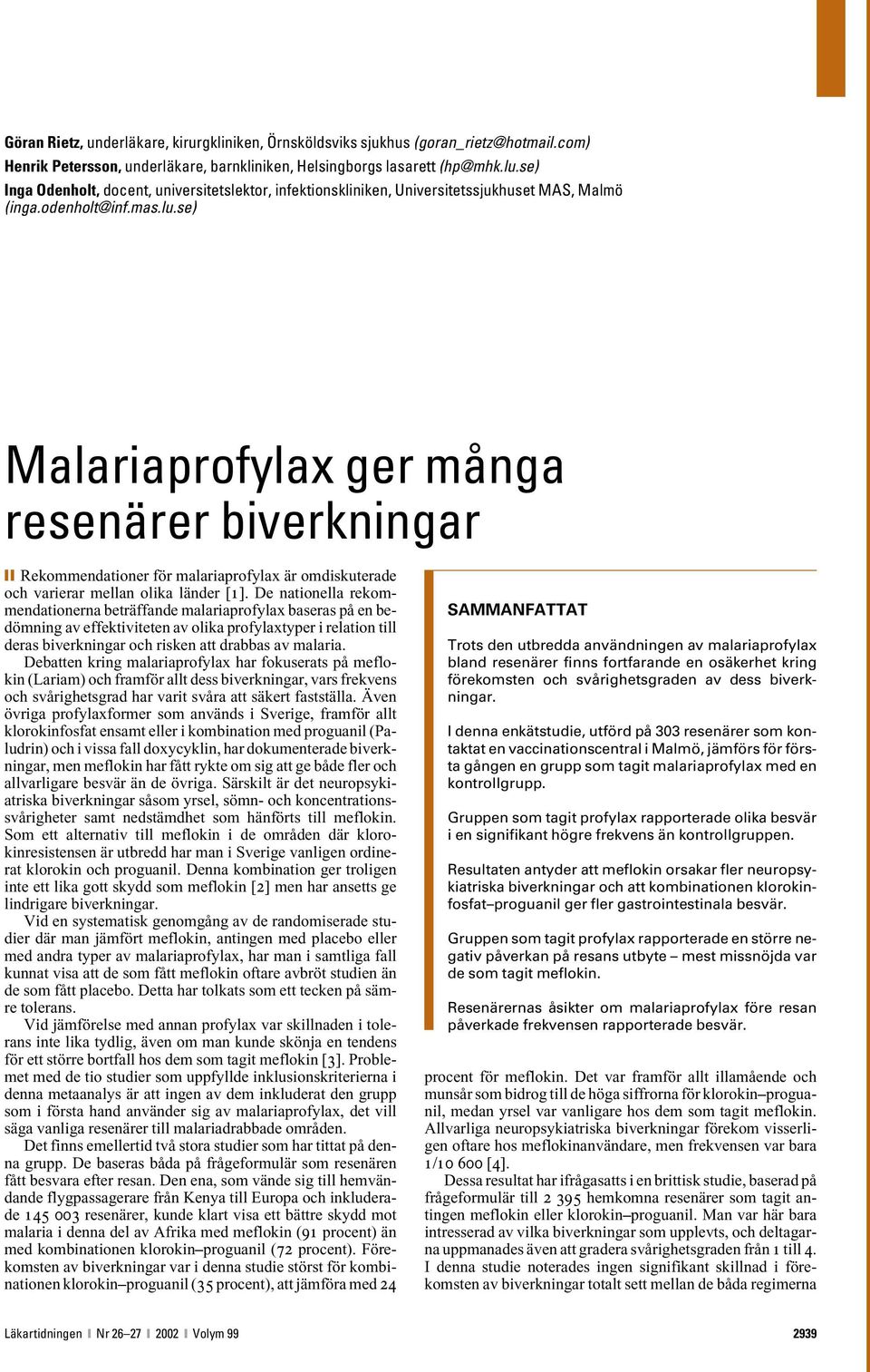 se) Malariaprofylax ger många resenärer biverkningar Rekommendationer för malariaprofylax är omdiskuterade och varierar mellan olika länder [1].