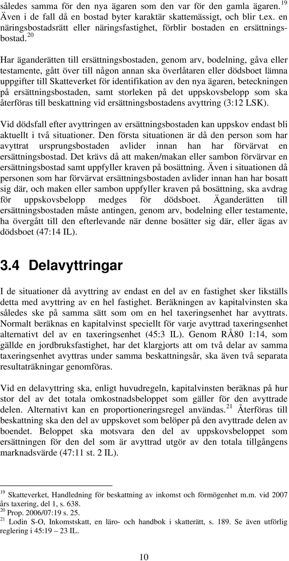 20 Har äganderätten till ersättningsbostaden, genom arv, bodelning, gåva eller testamente, gått över till någon annan ska överlåtaren eller dödsboet lämna uppgifter till Skatteverket för