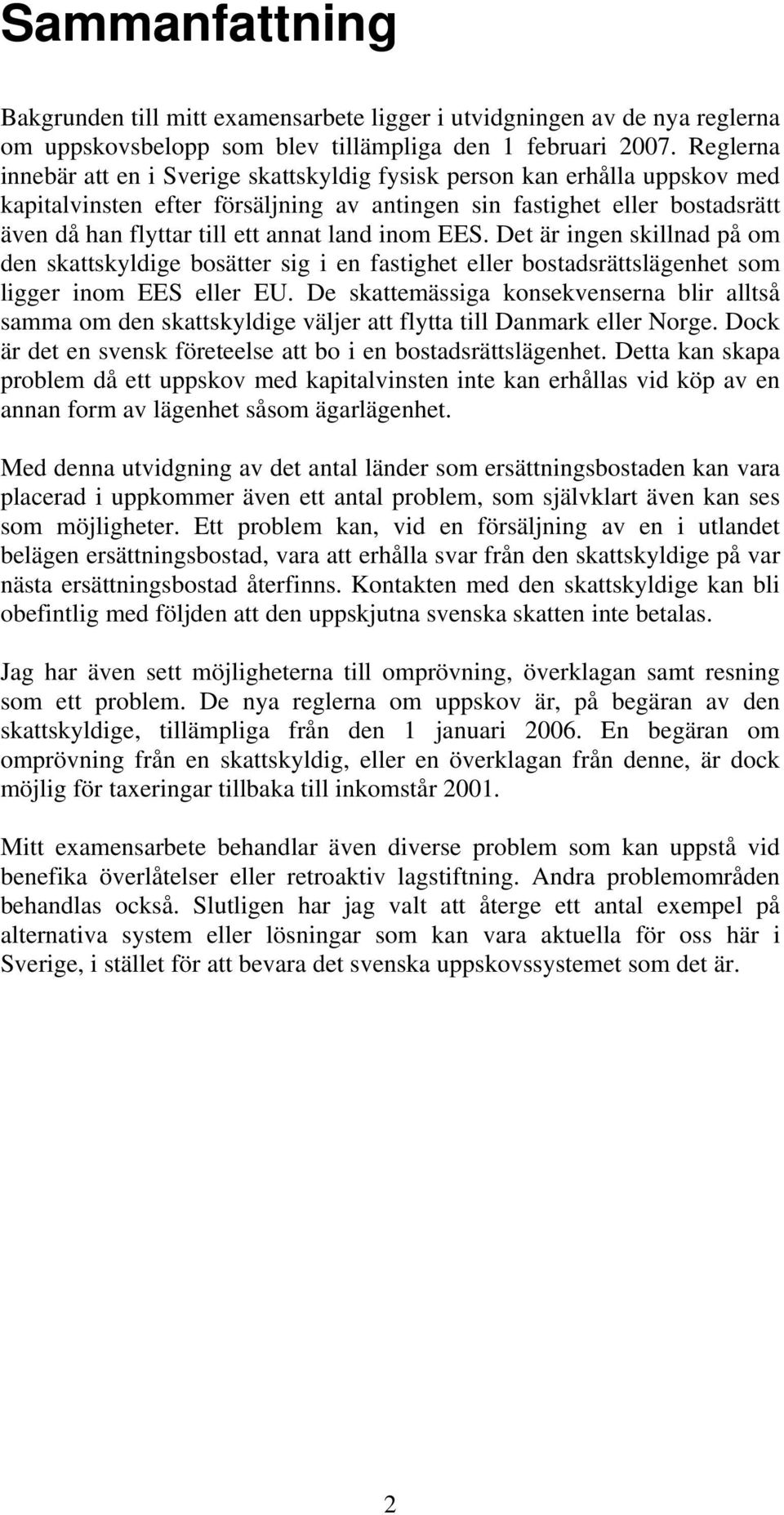 land inom EES. Det är ingen skillnad på om den skattskyldige bosätter sig i en fastighet eller bostadsrättslägenhet som ligger inom EES eller EU.