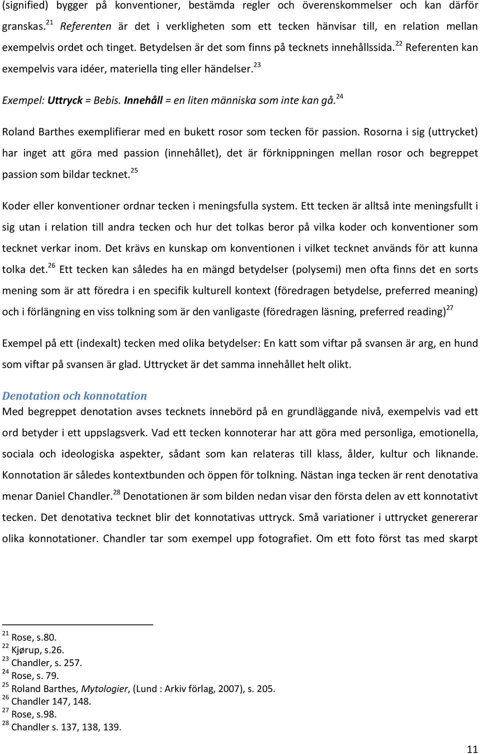 22 Referenten kan exempelvis vara idéer, materiella ting eller händelser. 23 Exempel: Uttryck = Bebis. Innehåll = en liten människa som inte kan gå.