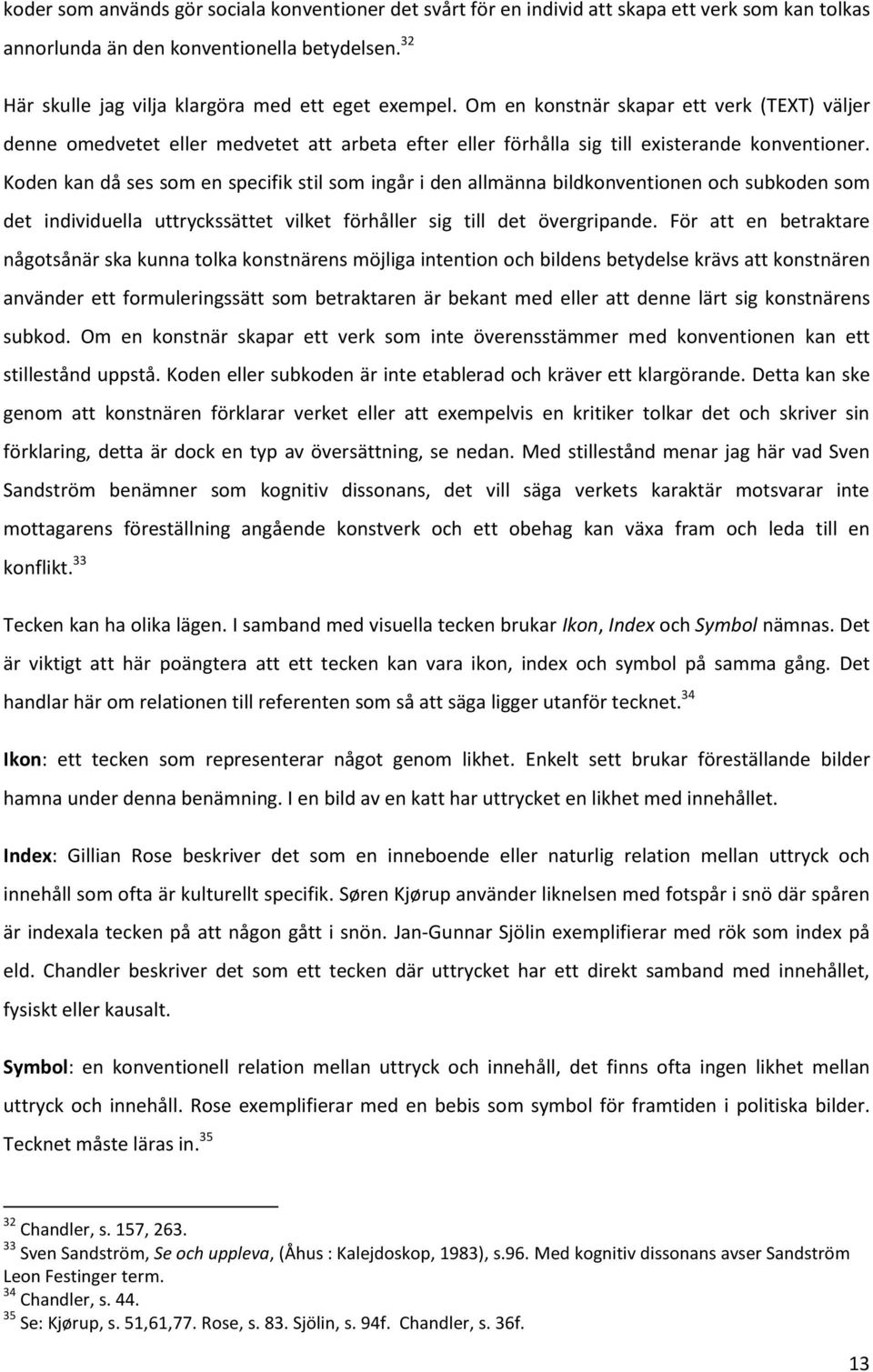 Koden kan då ses som en specifik stil som ingår i den allmänna bildkonventionen och subkoden som det individuella uttryckssättet vilket förhåller sig till det övergripande.