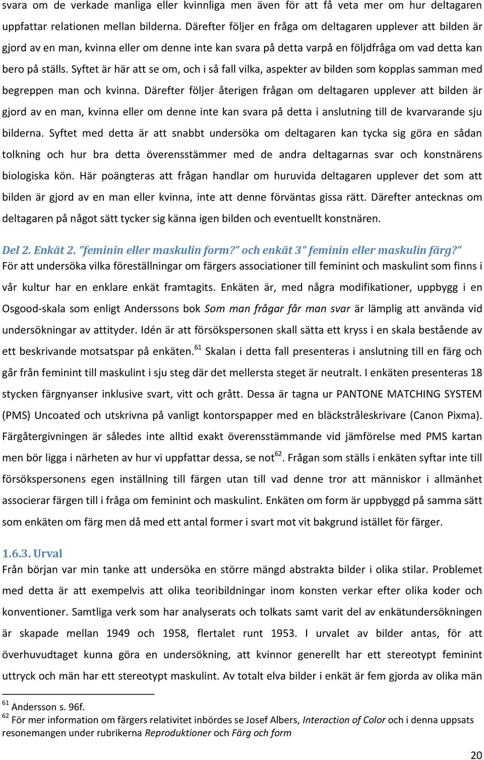 Syftet är här att se om, och i så fall vilka, aspekter av bilden som kopplas samman med begreppen man och kvinna.