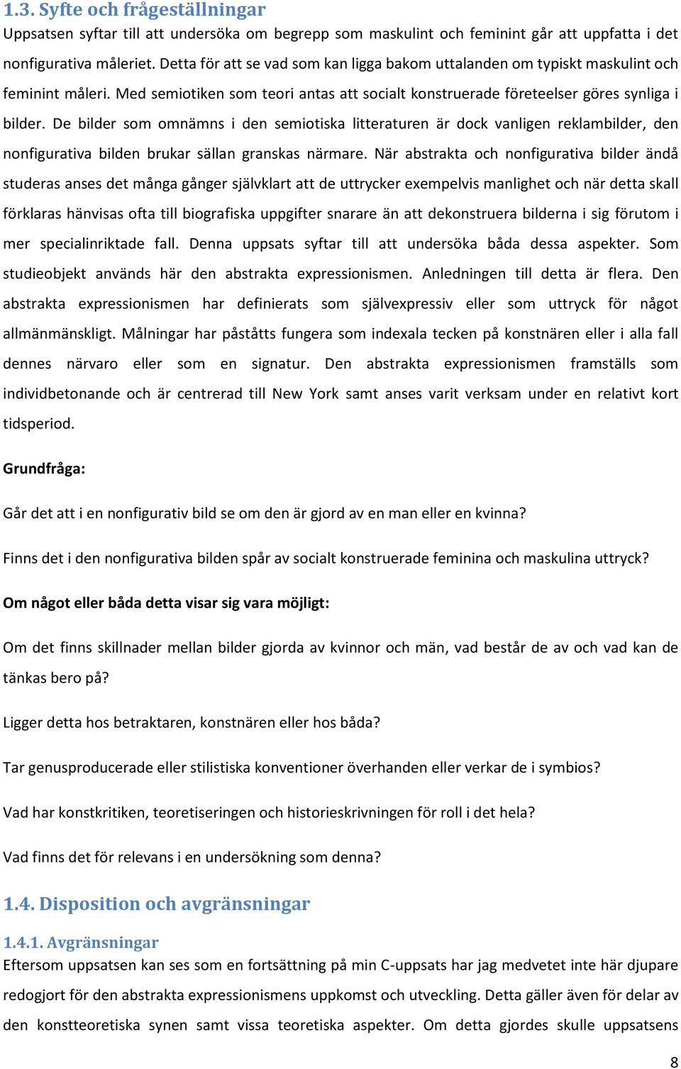 De bilder som omnämns i den semiotiska litteraturen är dock vanligen reklambilder, den nonfigurativa bilden brukar sällan granskas närmare.