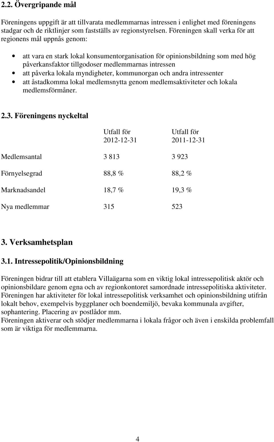 påverka lokala myndigheter, kommunorgan och andra intressenter att åstadkomma lokal medlemsnytta genom medlemsaktiviteter och lokala medlemsförmåner. 2.3.
