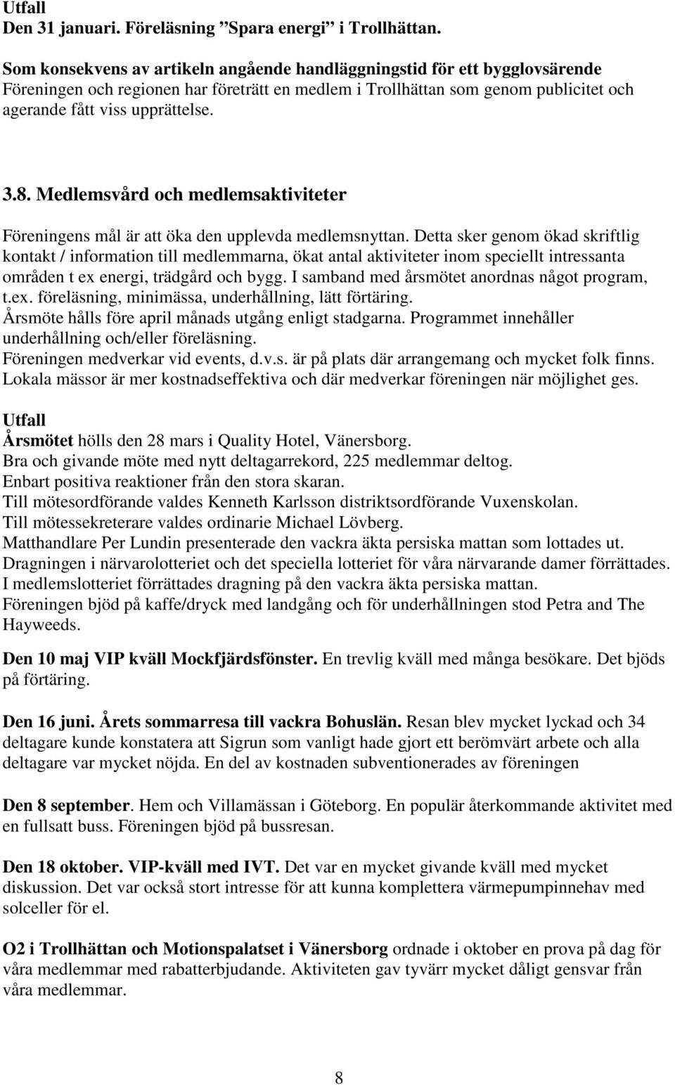 Medlemsvård och medlemsaktiviteter Föreningens mål är att öka den upplevda medlemsnyttan.