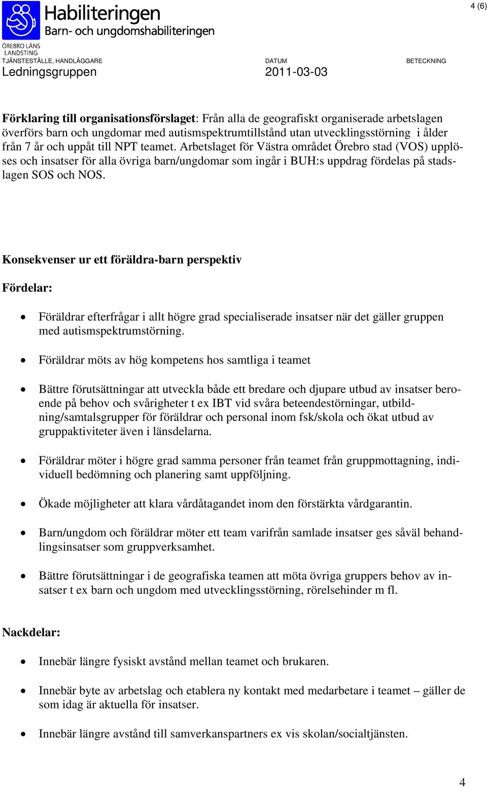 Konsekvenser ur ett föräldra-barn perspektiv Fördelar: Föräldrar efterfrågar i allt högre grad specialiserade insatser när det gäller gruppen med autismspektrumstörning.