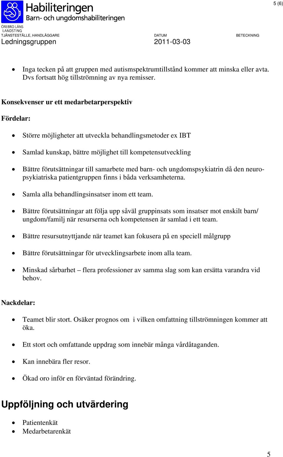 samarbete med barn- och ungdomspsykiatrin då den neuropsykiatriska patientgruppen finns i båda verksamheterna. Samla alla behandlingsinsatser inom ett team.