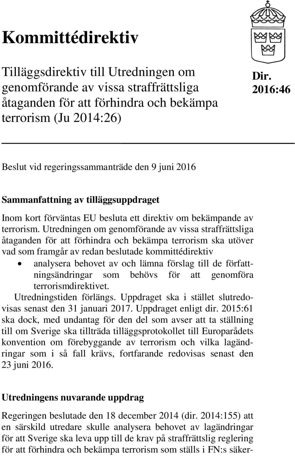 Utredningen om genomförande av vissa straffrättsliga åtaganden för att förhindra och bekämpa terrorism ska utöver vad som framgår av redan beslutade kommittédirektiv analysera behovet av och lämna