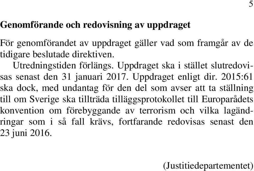 2015:61 ska dock, med undantag för den del som avser att ta ställning till om Sverige ska tillträda tilläggsprotokollet till