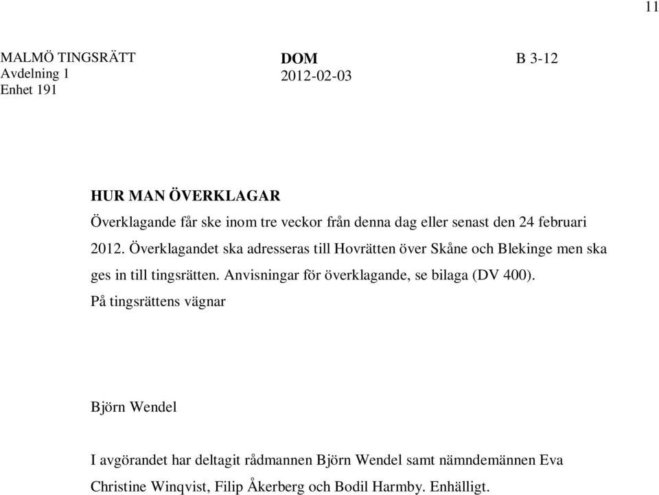 Överklagandet ska adresseras till Hovrätten över Skåne och Blekinge men ska ges in till tingsrätten.