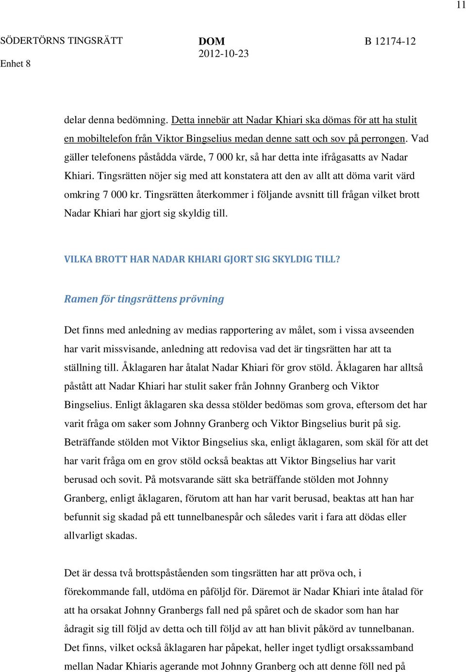 Tingsrätten återkommer i följande avsnitt till frågan vilket brott Nadar Khiari har gjort sig skyldig till. VILKA BROTT HAR NADAR KHIARI GJORT SIG SKYLDIG TILL?