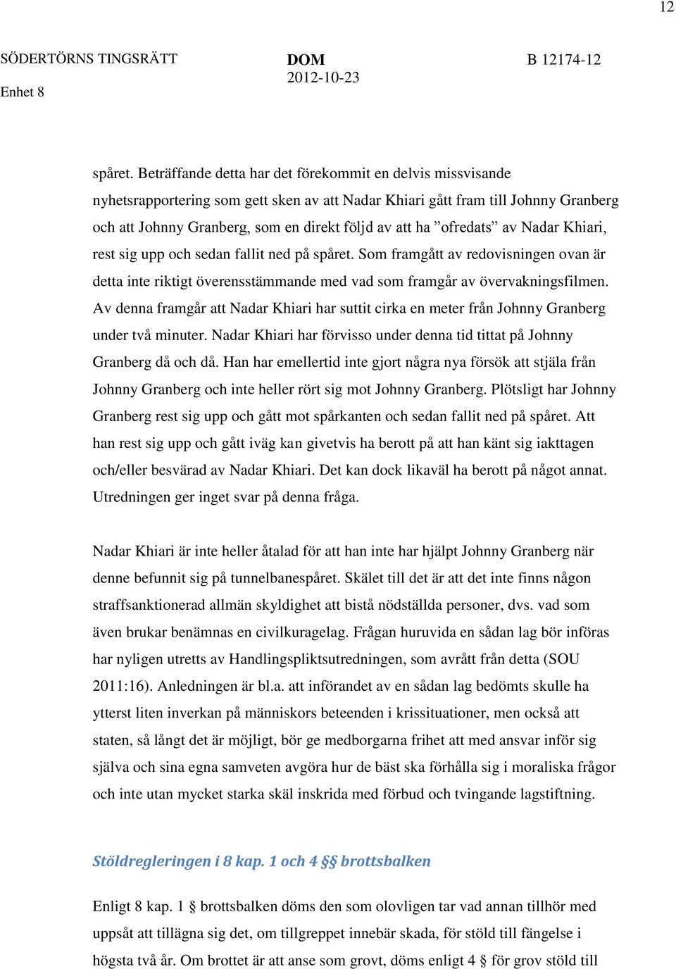 ofredats av Nadar Khiari, rest sig upp och sedan fallit ned på spåret. Som framgått av redovisningen ovan är detta inte riktigt överensstämmande med vad som framgår av övervakningsfilmen.