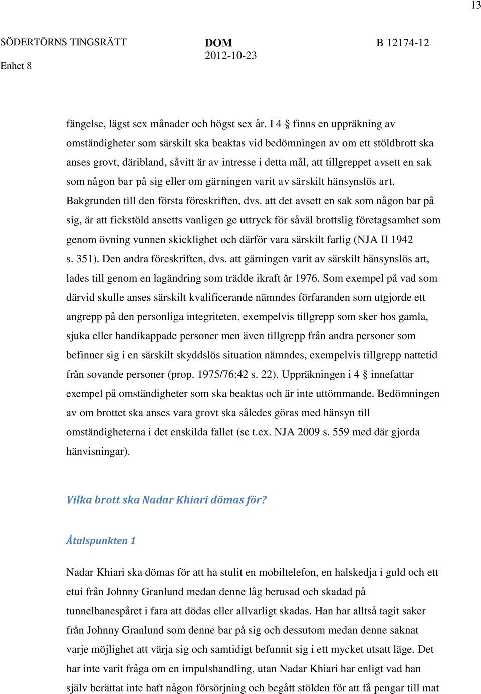 som någon bar på sig eller om gärningen varit av särskilt hänsynslös art. Bakgrunden till den första föreskriften, dvs.