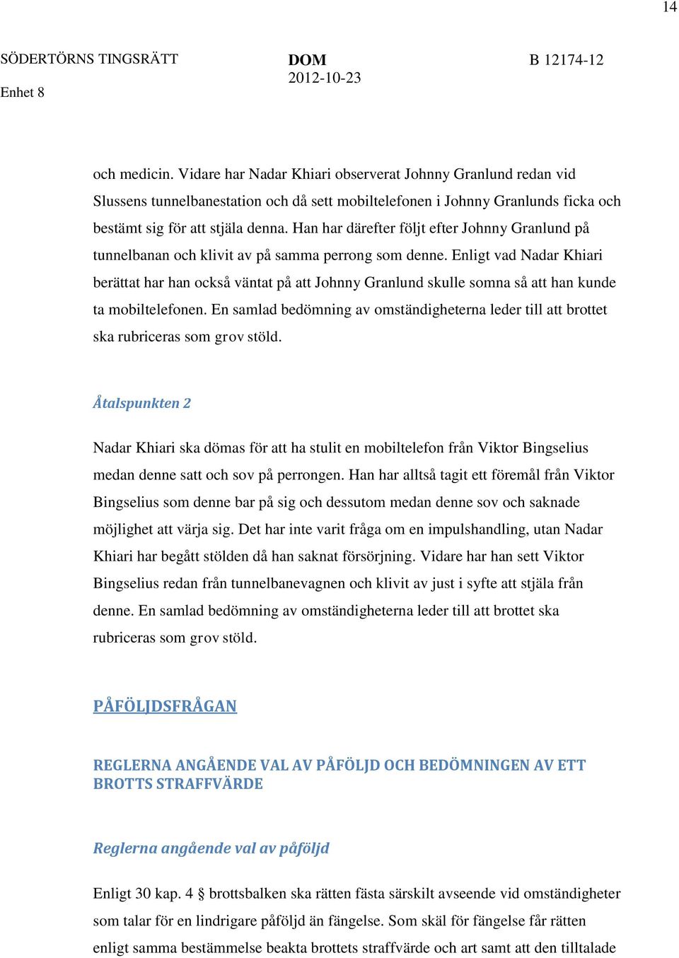 Enligt vad Nadar Khiari berättat har han också väntat på att Johnny Granlund skulle somna så att han kunde ta mobiltelefonen.