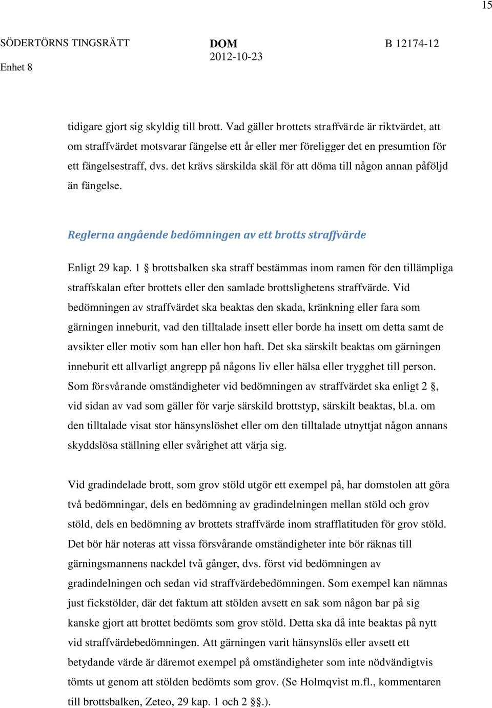 det krävs särskilda skäl för att döma till någon annan påföljd än fängelse. Reglerna angående bedömningen av ett brotts straffvärde Enligt 29 kap.