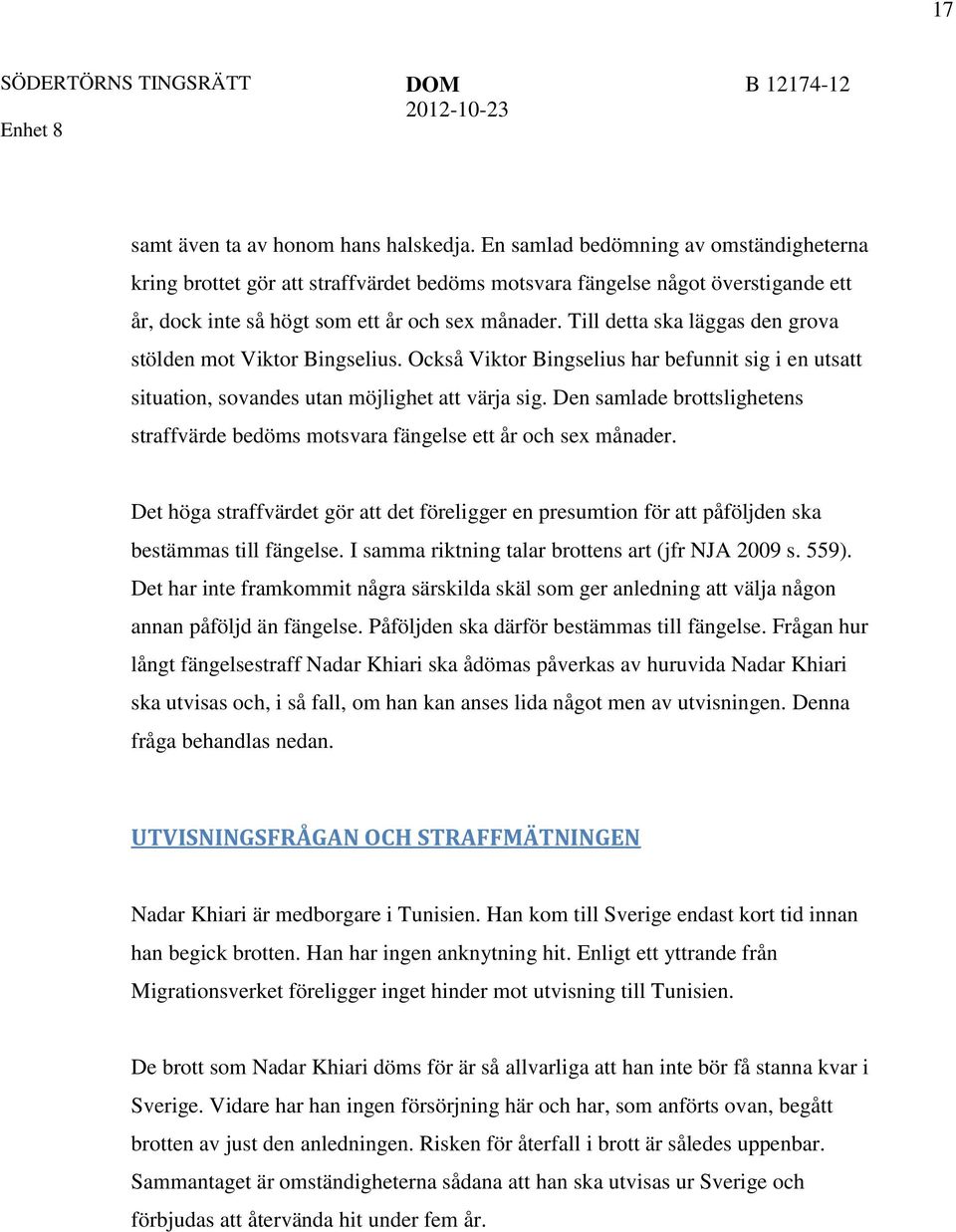 Till detta ska läggas den grova stölden mot Viktor Bingselius. Också Viktor Bingselius har befunnit sig i en utsatt situation, sovandes utan möjlighet att värja sig.