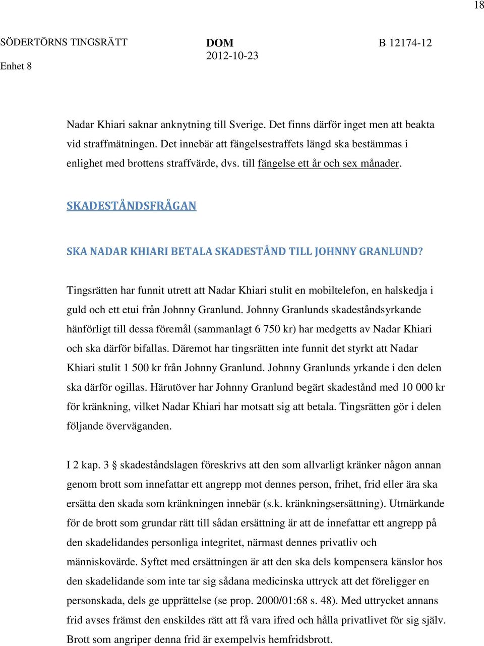 SKADESTÅNDSFRÅGAN SKA NADAR KHIARI BETALA SKADESTÅND TILL JOHNNY GRANLUND? Tingsrätten har funnit utrett att Nadar Khiari stulit en mobiltelefon, en halskedja i guld och ett etui från Johnny Granlund.