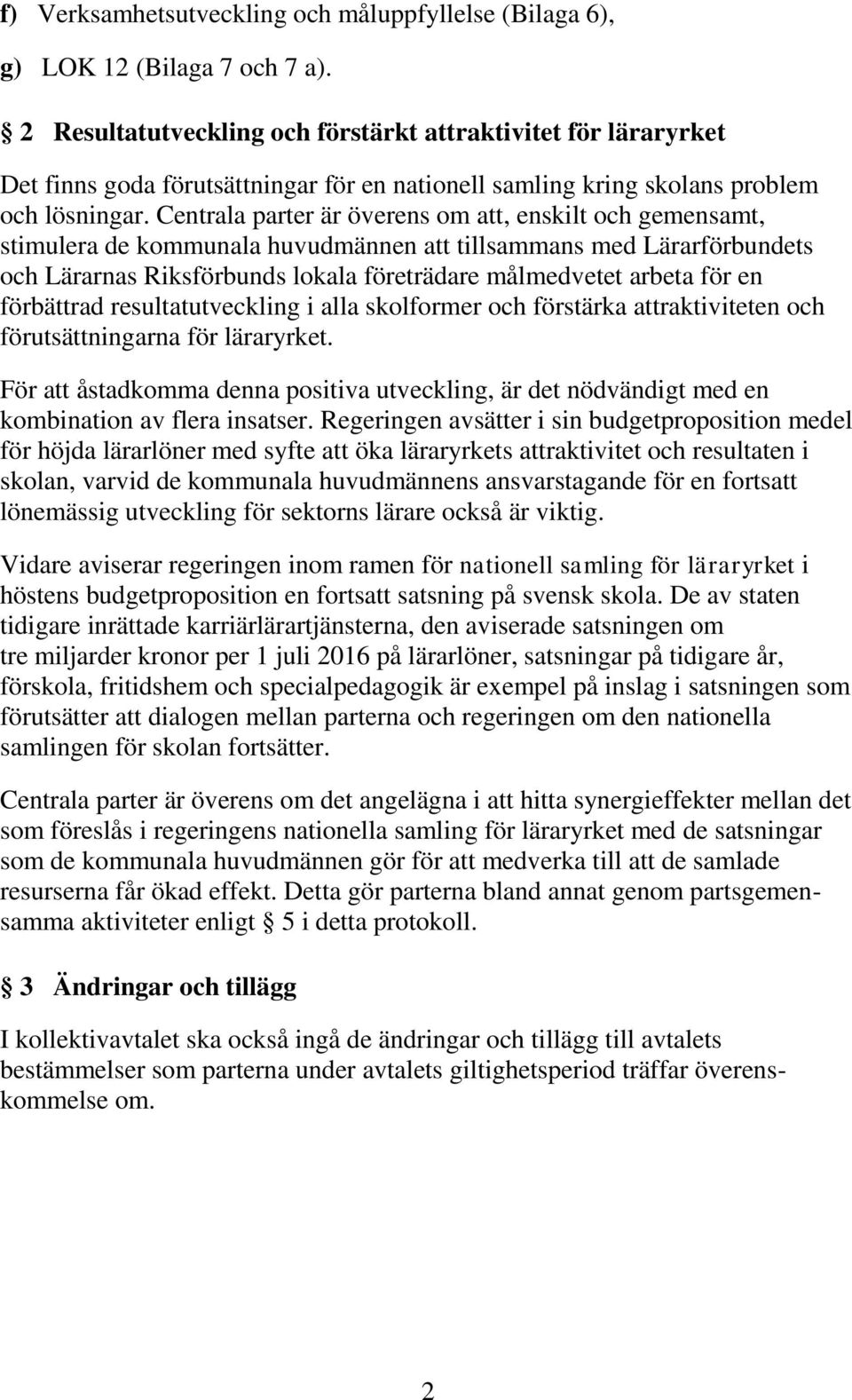 Centrala parter är överens om att, enskilt och gemensamt, stimulera de kommunala huvudmännen att tillsammans med Lärarförbundets och Lärarnas Riksförbunds lokala företrädare målmedvetet arbeta för en