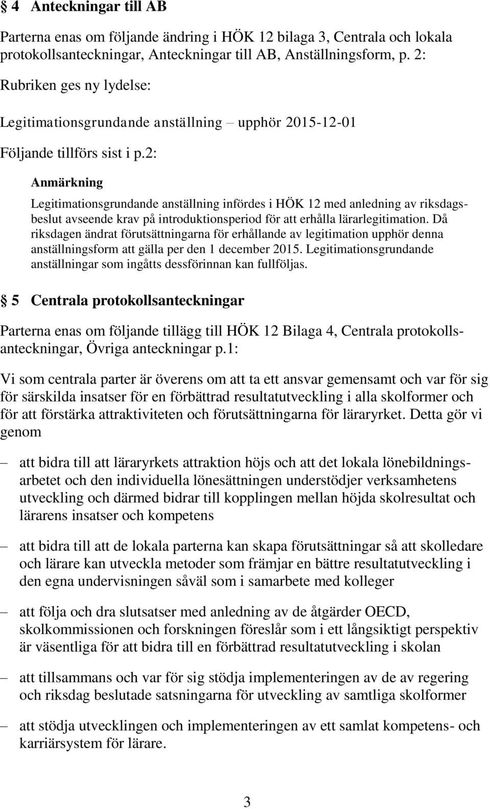 2: Anmärkning Legitimationsgrundande anställning infördes i HÖK 12 med anledning av riksdagsbeslut avseende krav på introduktionsperiod för att erhålla lärarlegitimation.