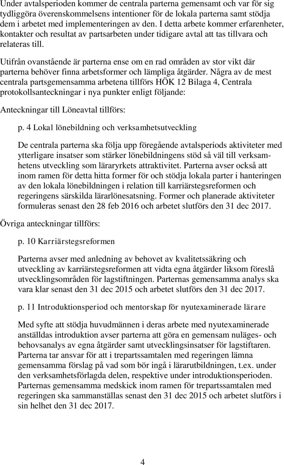 Utifrån ovanstående är parterna ense om en rad områden av stor vikt där parterna behöver finna arbetsformer och lämpliga åtgärder.