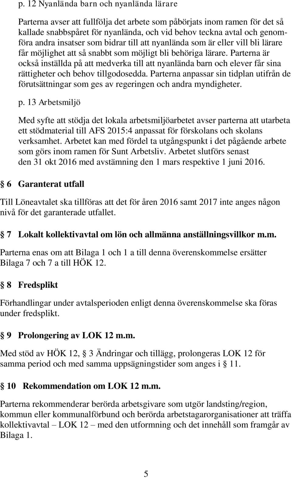 Parterna är också inställda på att medverka till att nyanlända barn och elever får sina rättigheter och behov tillgodosedda.