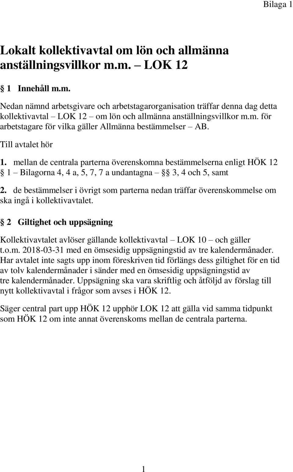 mellan de centrala parterna överenskomna bestämmelserna enligt HÖK 12 1 Bilagorna 4, 4 a, 5, 7, 7 a undantagna 3, 4 och 5, samt 2.