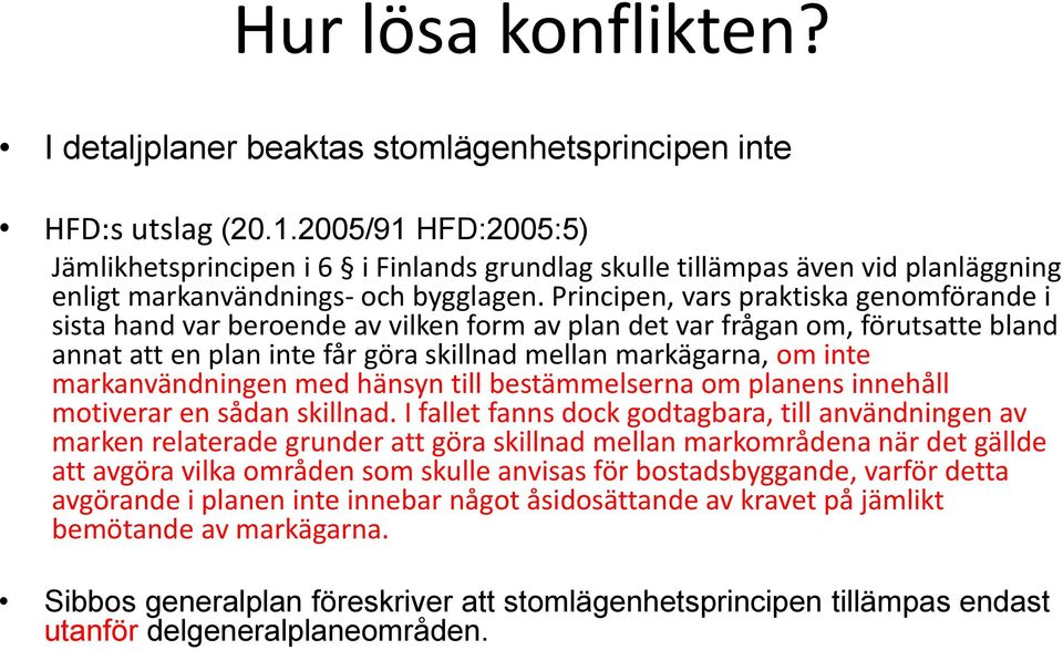 Principen, vars praktiska genomförande i sista hand var beroende av vilken form av plan det var frågan om, förutsatte bland annat att en plan inte får göra skillnad mellan markägarna, om inte