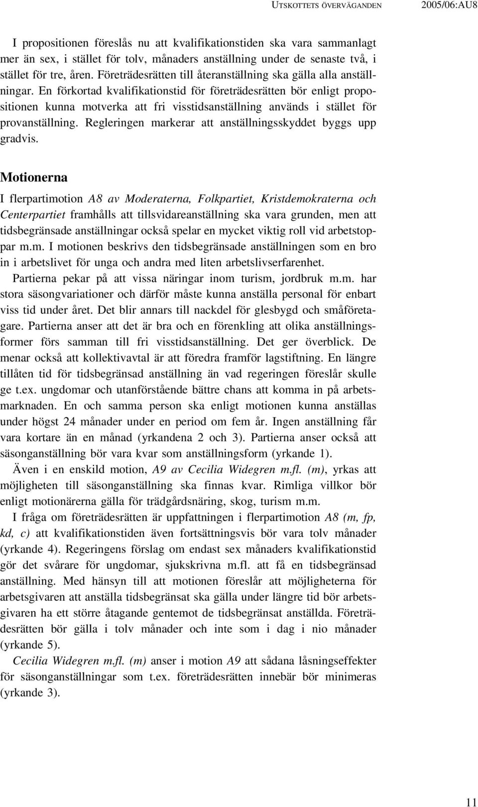 En förkortad kvalifikationstid för företrädesrätten bör enligt propositionen kunna motverka att fri visstidsanställning används i stället för provanställning.