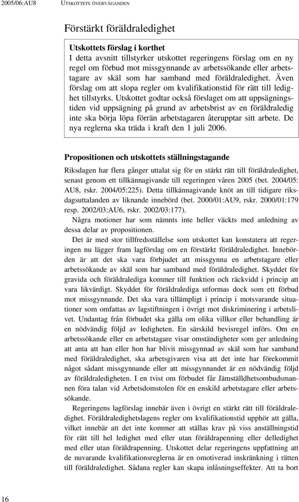 Utskottet godtar också förslaget om att uppsägningstiden vid uppsägning på grund av arbetsbrist av en föräldraledig inte ska börja löpa förrän arbetstagaren återupptar sitt arbete.