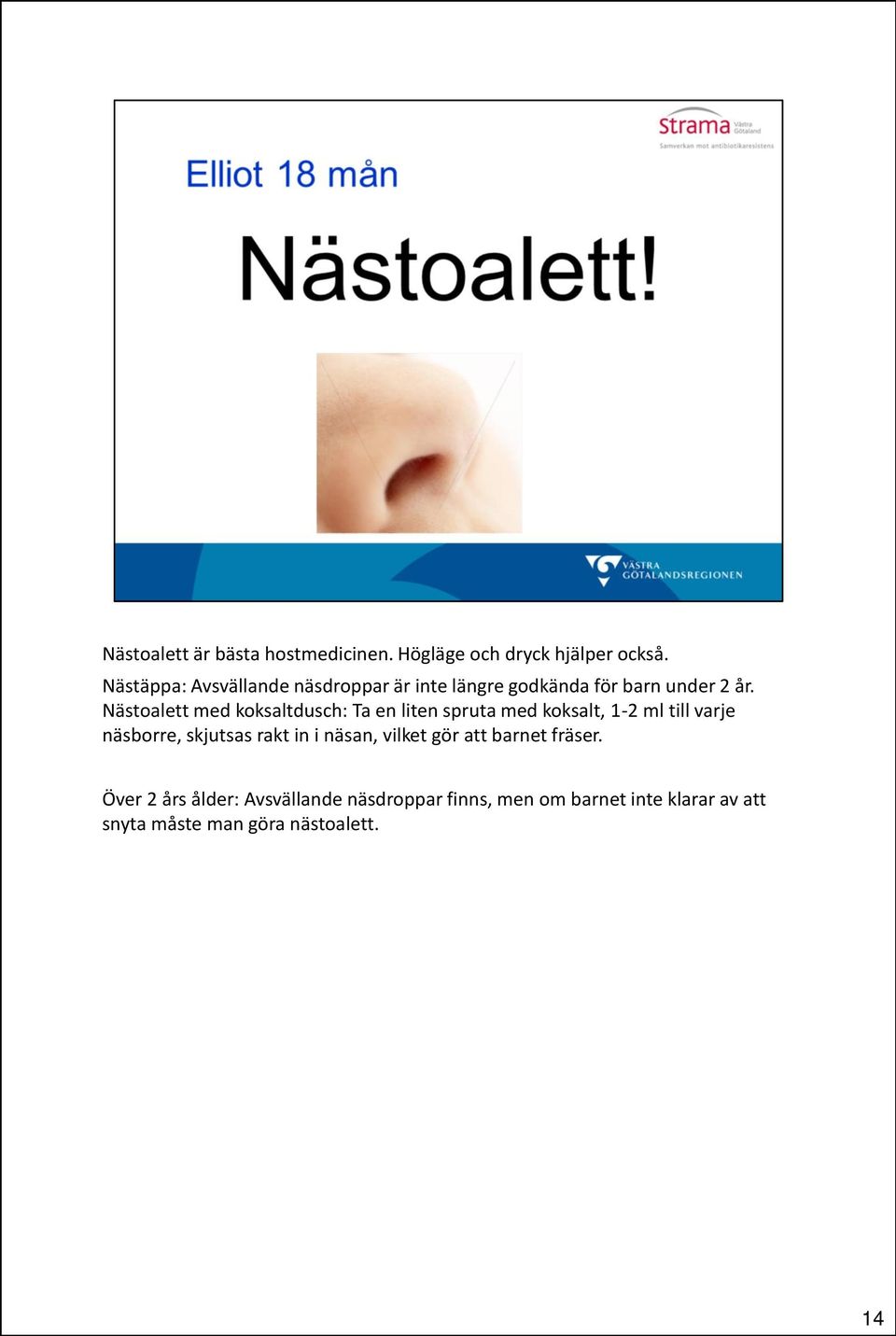 Nästoalett med koksaltdusch: Ta en liten spruta med koksalt, 1-2 ml till varje näsborre, skjutsas