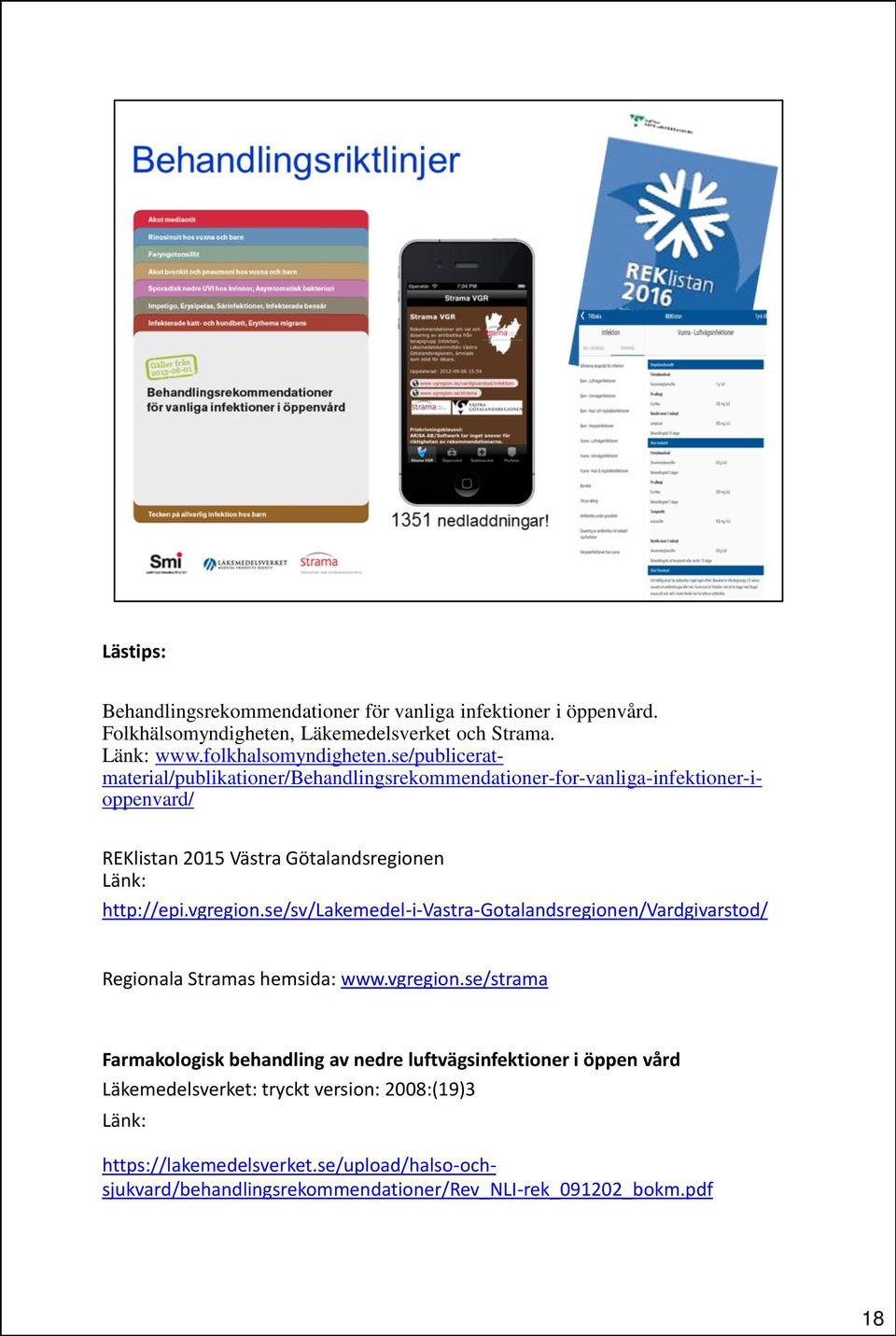 se/strama Farmakologisk behandling av nedre luftvägsinfektioner i öppen vård Läkemedelsverket: tryckt version: 2008:(19)3 Länk: Behandlingsrekommendationer för