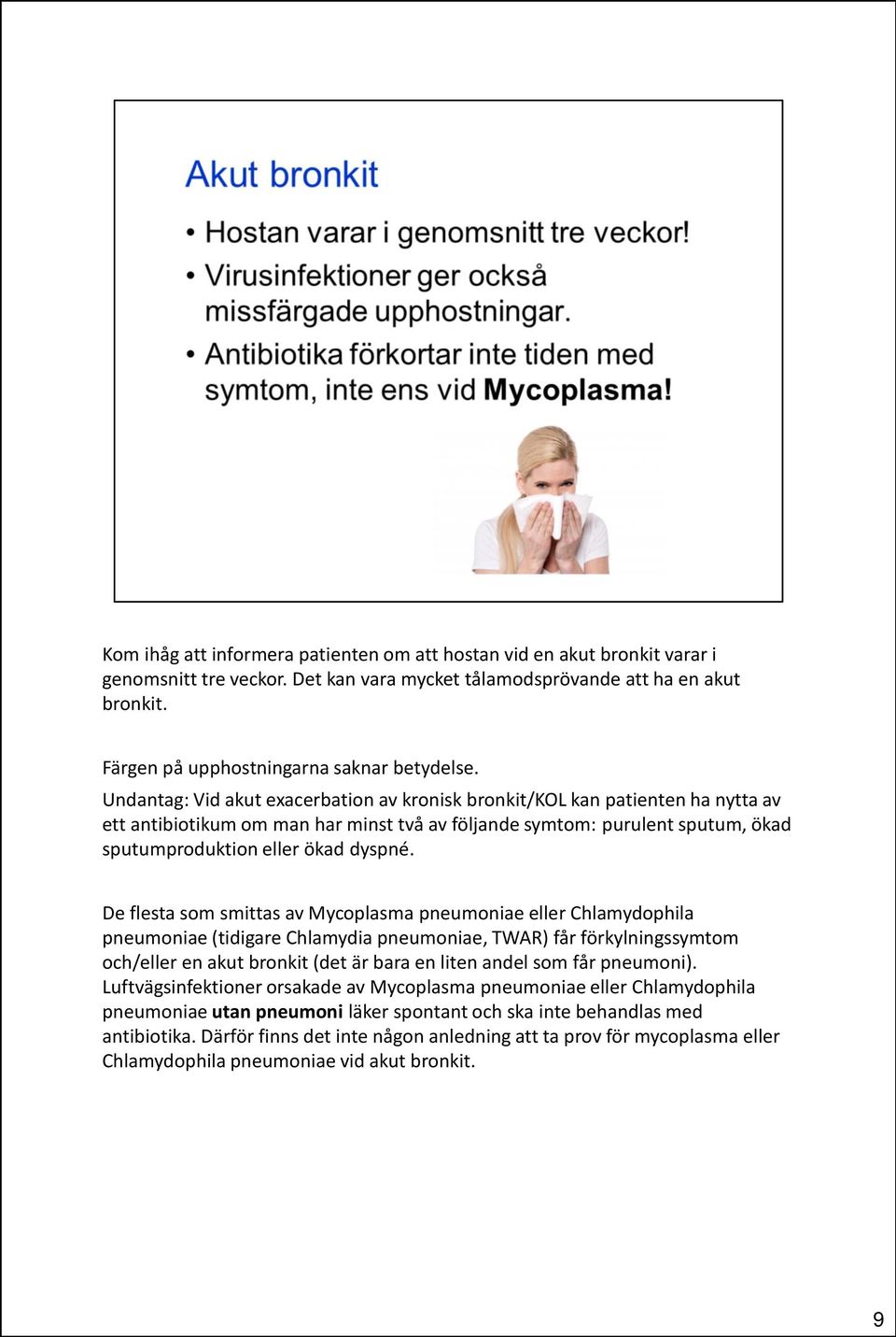 Undantag: Vid akut exacerbation av kronisk bronkit/kol kan patienten ha nytta av ett antibiotikum om man har minst två av följande symtom: purulent sputum, ökad sputumproduktion eller ökad dyspné.