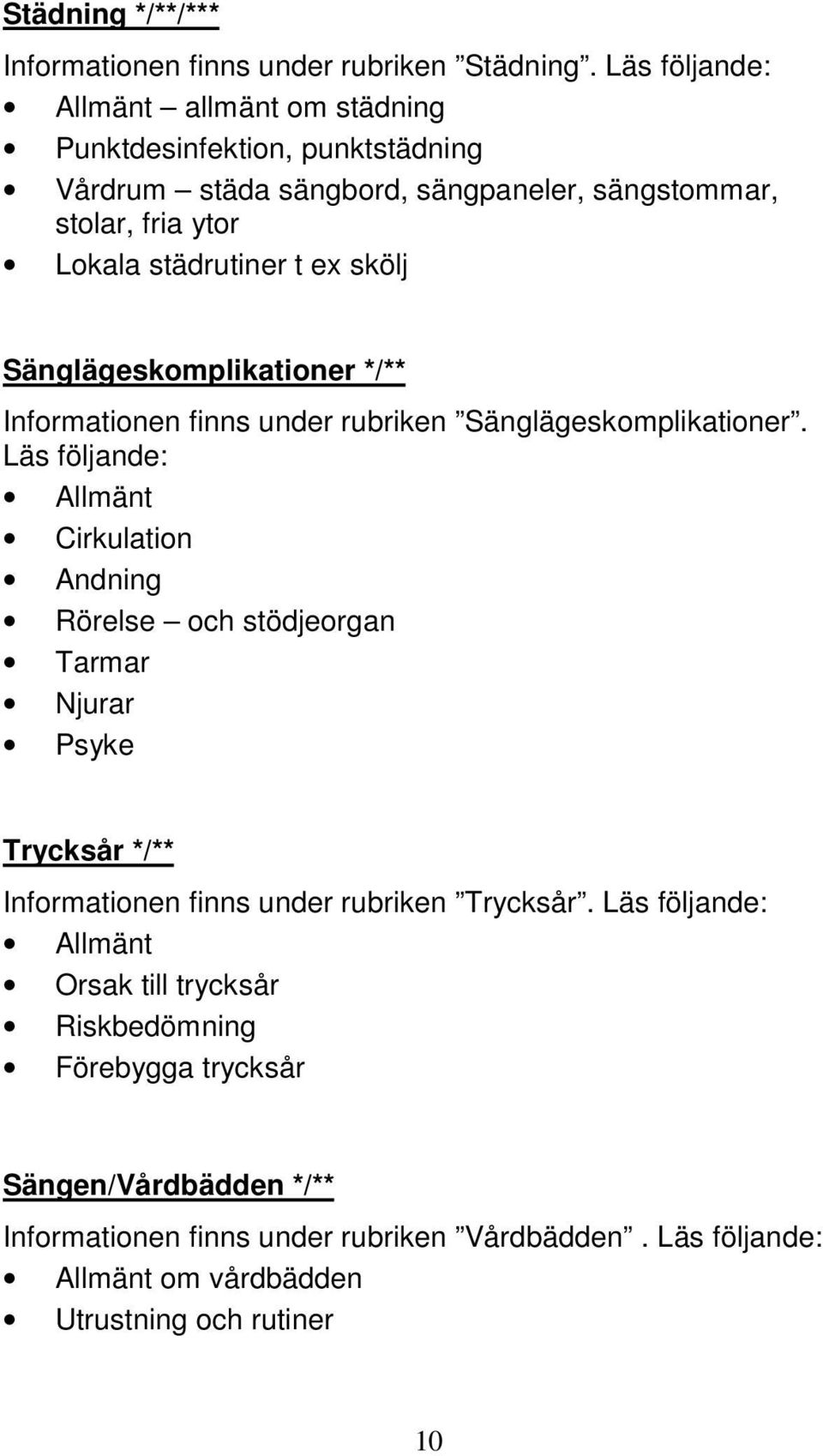 skölj Sänglägeskomplikationer */** Informationen finns under rubriken Sänglägeskomplikationer.