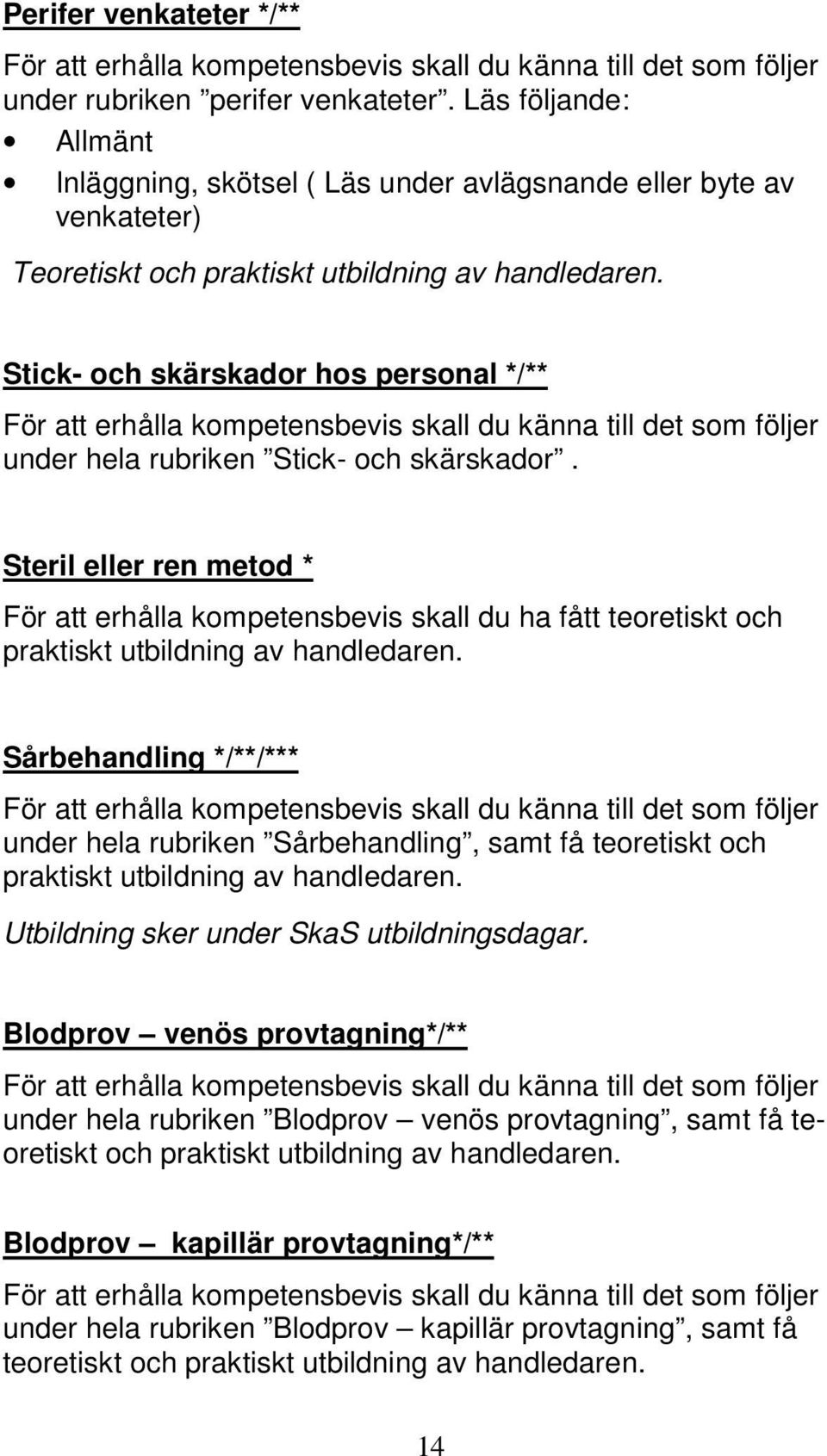 Stick- och skärskador hos personal */** under hela rubriken Stick- och skärskador.