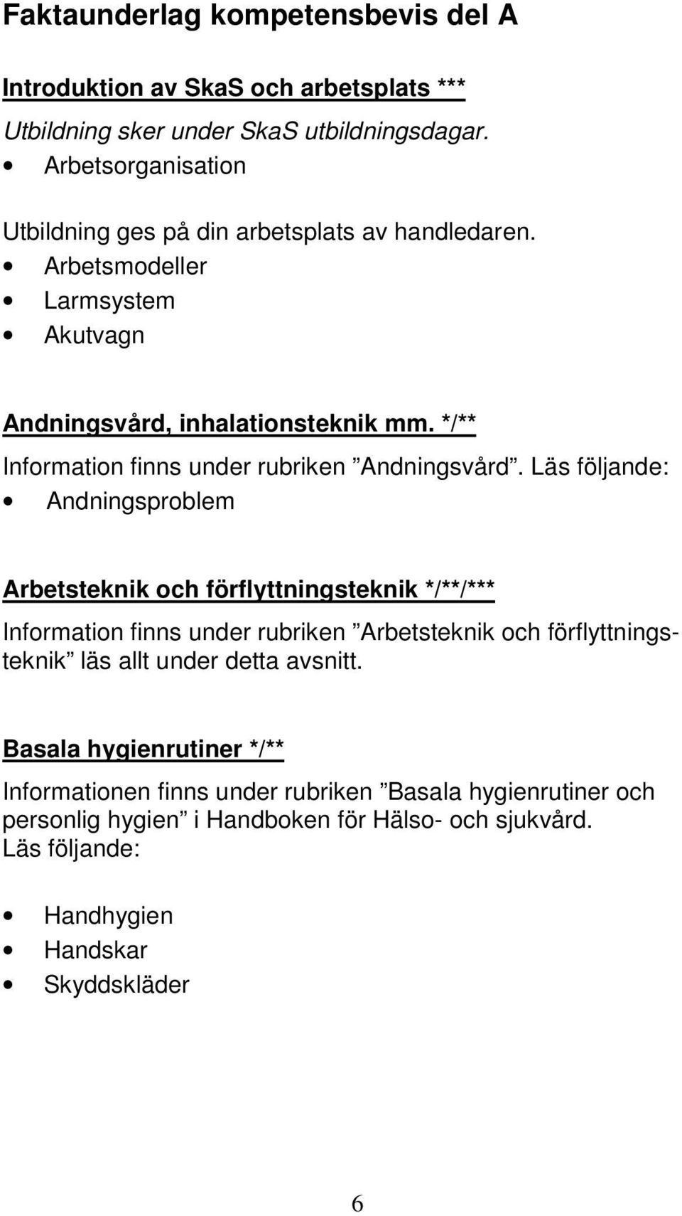 Läs följande: Andningsproblem Arbetsteknik och förflyttningsteknik */**/*** Information finns under rubriken Arbetsteknik och förflyttningsteknik läs allt