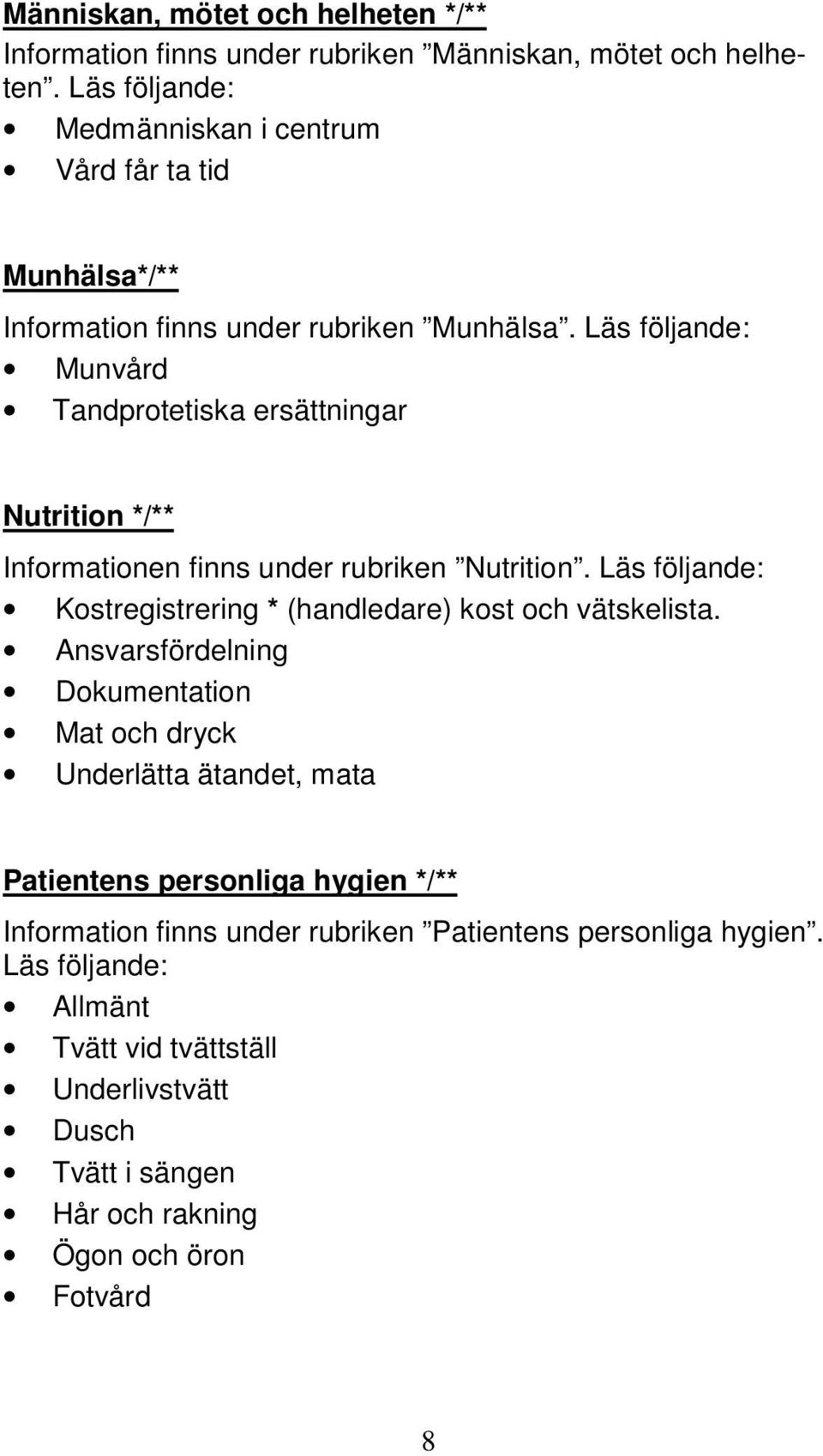 Läs följande: Munvård Tandprotetiska ersättningar Nutrition */** Informationen finns under rubriken Nutrition.